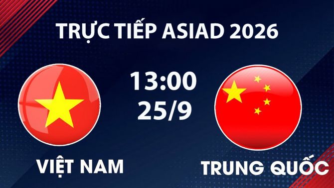 TRỰC TIẾP bóng đá Việt Nam vs Trung Quốc hôm nay 25/9 - Link xem trực tiếp ASIAD 2026 trên VTV