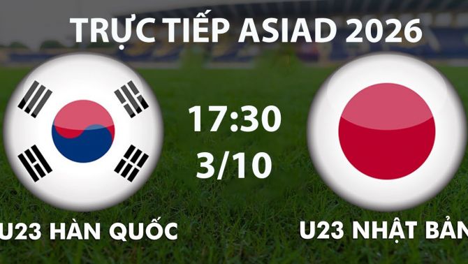 VTV6, VTVGo TRỰC TIẾP bóng đá ASIAD 2026 hôm nay 3/10 - Link xem trực tiếp U23 Nhật Bản vs U23 Hàn Quốc