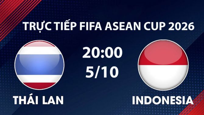 TRỰC TIẾP bóng đá Thái Lan vs Indonesia hôm nay 5/10 - Link xem FIFA ASEAN Cup 2026 trên FPTPlay