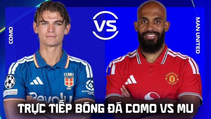 Xem trực tiếp bóng đá Como vs Man Utd ở đâu, kênh nào? Link xem trực tiếp Champions League hôm nay