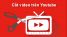 Hướng dẫn cách cắt video youtube dễ dàng nhất, tải về trong chốc lát