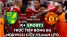 Kết quả Norwich City vs MU: Chiến thắng nhọc nhằn