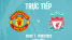 Trực tiếp bóng đá Man United vs Liverpool - Giao hữu mùa hè 2022 - Link trực tiếp FPT full HD