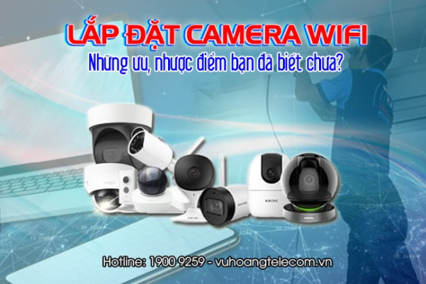 Lắp đặt camera wifi – Những ưu, nhược điểm bạn đã biết chưa?