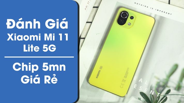Đánh giá chi tiết Xiaomi Mi 11 Lite 5G: Quá đẹp, ngon trong phân khúc
