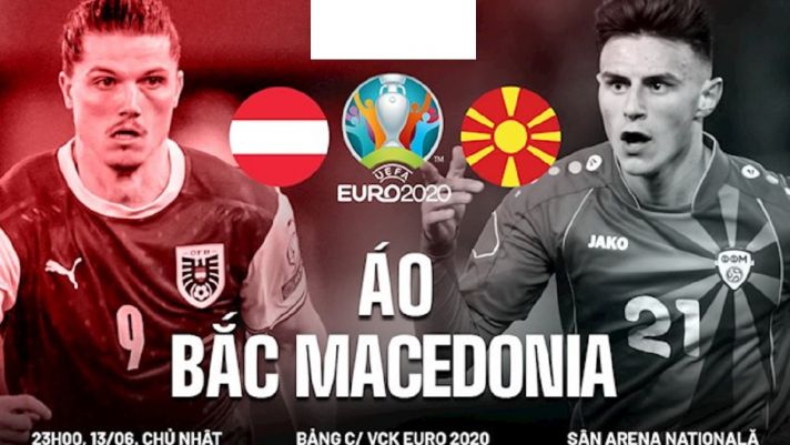 Xem ngay trực tiếp trận Áo-Bắc Macedonia bảng C EURO 2021: Dự đoán chính xác đội thắng cuộc!