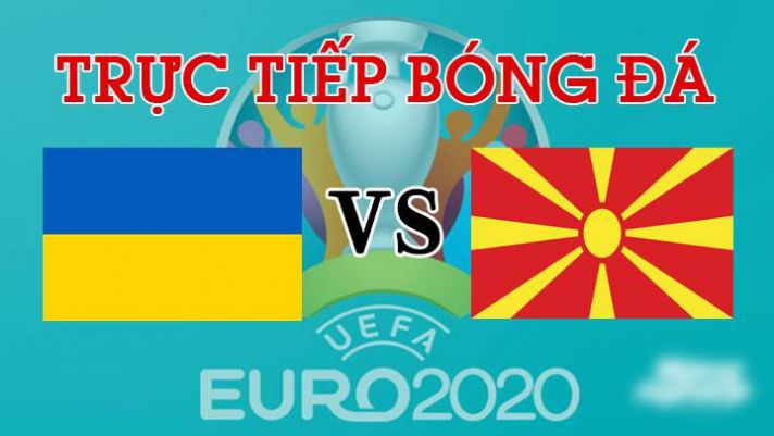 Xem trực tiếp Ukraine vs Bắc Macedonia lúc 20h00 bảng C EURO 2021 ngày 17/6 trên VTV6 nhanh nhất