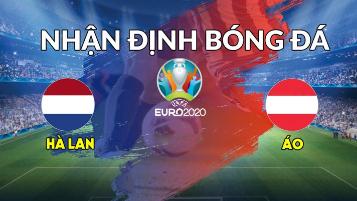 Nhận định bóng đá chuyên gia Hà Lan vs Áo 2h00 ngày 18/06, bảng C EURO 2021