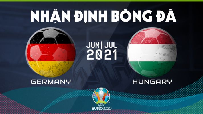 Nhận định bóng đá chuyên gia trận Đức vs Hungary 2h00 ngày 24/6, bảng F EURO 2021