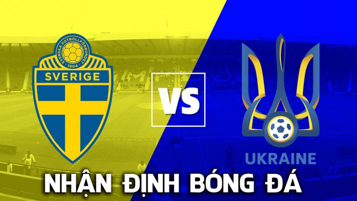Nhận định bóng đá chuyên gia trận Thụy Điển vs Ukraine - 2h00 ngày 30/06, vòng 1/8 EURO 2021