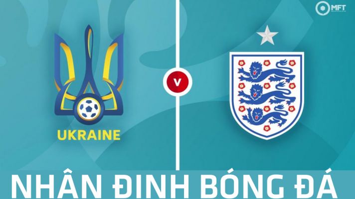 Nhận định bóng đá chuyên gia trận Ukraine vs Anh 2h00 ngày 4/7, tứ kết EURO 2021: Khó cản Tam Sư