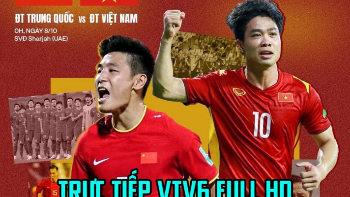 Trực tiếp bóng đá Việt Nam vs Trung Quốc - Link xem trực tiếp VTV6 FULL HD, Vòng loại World Cup 2022