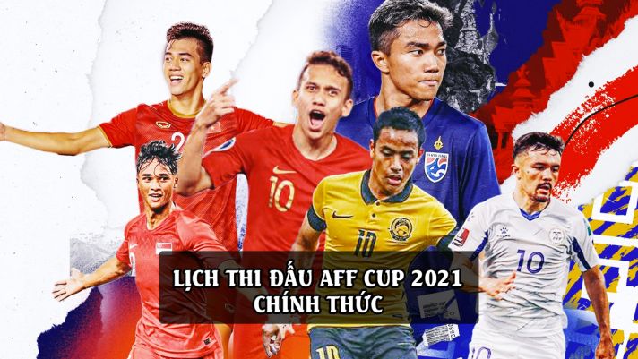 Lịch thi đấu AFF Cup 2021: Chung kết khi nào? [MỚI NHẤT]