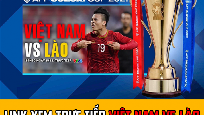 Link xem trực tiếp Việt Nam vs Lào - Trực tiếp bóng đá ĐT Việt Nam - Trực tiếp VTV6 - AFF Cup 2021
