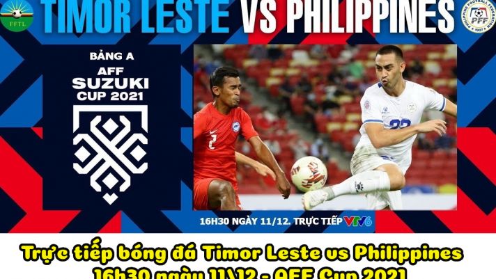 Kết quả bóng đá Timor Leste vs Philippines - AFF Cup 2021: Xác định đội bóng đầu tiên bị loại