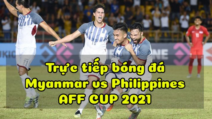 Trực tiếp bóng đá Myanmar vs Philippines [19h30 ngày 18/12] - Link VTV6 HD: Trận đấu vì danh dự