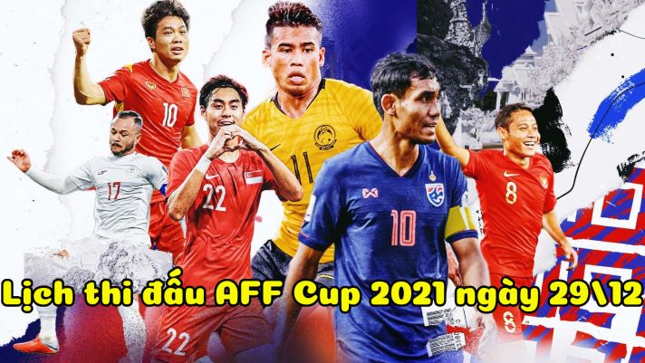 Lịch thi đấu AFF Cup 2021 hôm nay 29/12: Đồng hương HLV Park đánh bại Thái Lan?