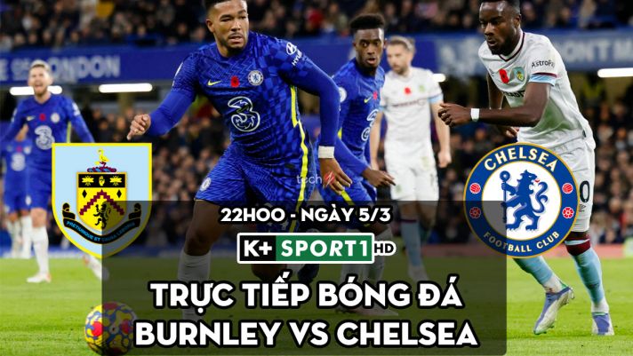 Trực tiếp bóng đá Burnley vs Chelsea [22h00, 5/3]; Trực tiếp Ngoại hạng Anh hôm nay