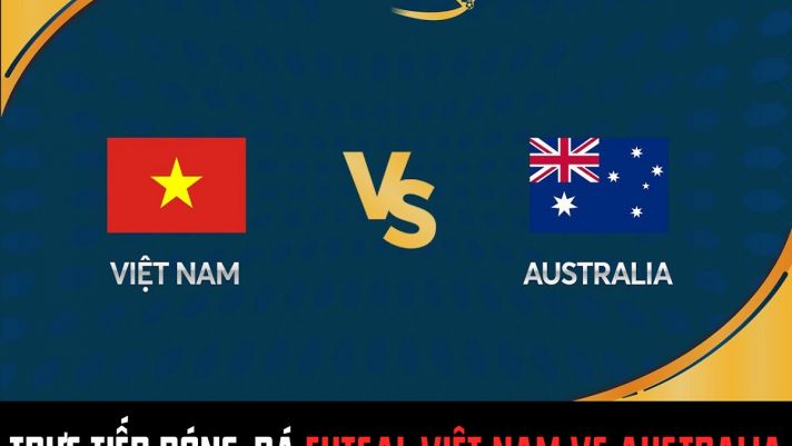 Trực tiếp futsal Việt Nam vs Australia 11h00 ngày 6/4: Link xem trực tiếp ĐT Việt Nam Futsal AFF Cup