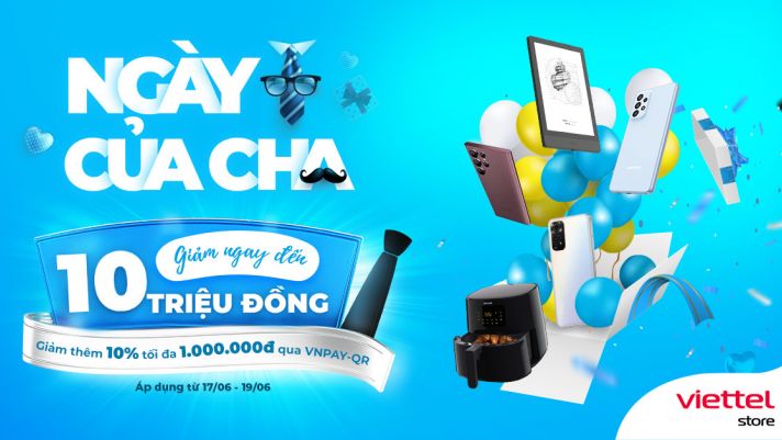 Ngày của Cha – Tặng ngàn quà: Ưu đãi đến 10 triệu đồng tại Viettel Store