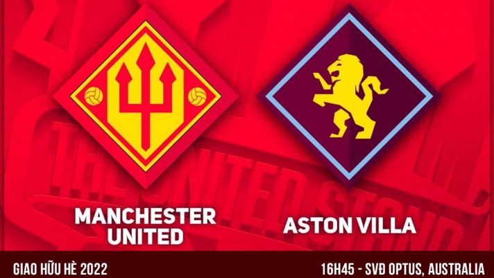 Xem trực tiếp bóng đá MU vs Aston Villa ở đâu, kênh nào? Link xem trực tiếp Man Utd giao hữu Full HD