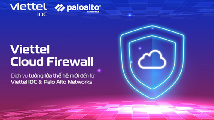 Viettel Cloud Firewall – Dịch vụ tường lửa thế hệ mới đến từ Viettel IDC & Palo Alto Networks