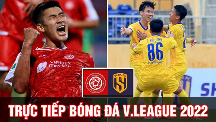 Trực tiếp bóng đá Viettel vs SLNA, vòng 13 V.League 2022: Cựu thủ quân ĐTVN đẩy HAGL vào thế khó?