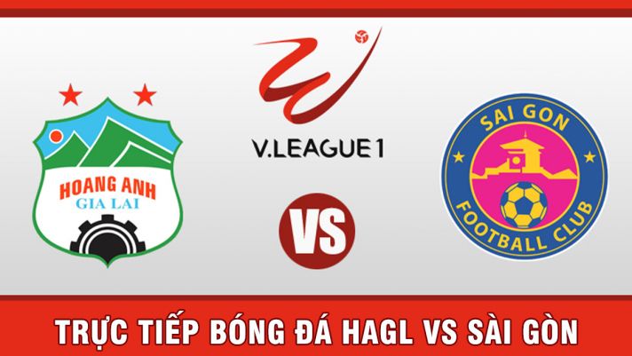 Xem trực tiếp bóng đá HAGL vs Sài Gòn ở đâu, kênh nào? Link xem trực tiếp V.League 2022 Full HD