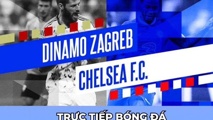 Xem trực tiếp bóng đá Dinamo Zagreb vs Chelsea ở đâu, kênh nào? Link xem trực tiếp C1 hôm nay