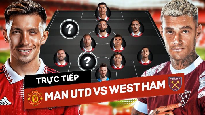 Xem trực tiếp bóng đá MU vs West Ham ở đâu, kênh nào? Link xem trực tiếp MU