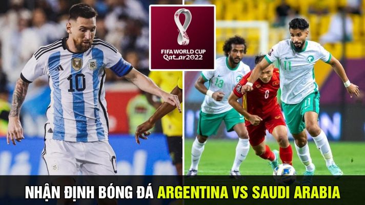 Nhận định bóng đá Argentina vs Saudi Arabia - World Cup 2022: Messi sáng cửa lập siêu kỷ lục