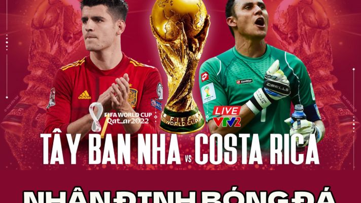 Nhận định bóng đá Tây Ban Nha vs Costa Rica - Bảng E World Cup 2022: 'Bò tót' chạy đà thuận lợi?