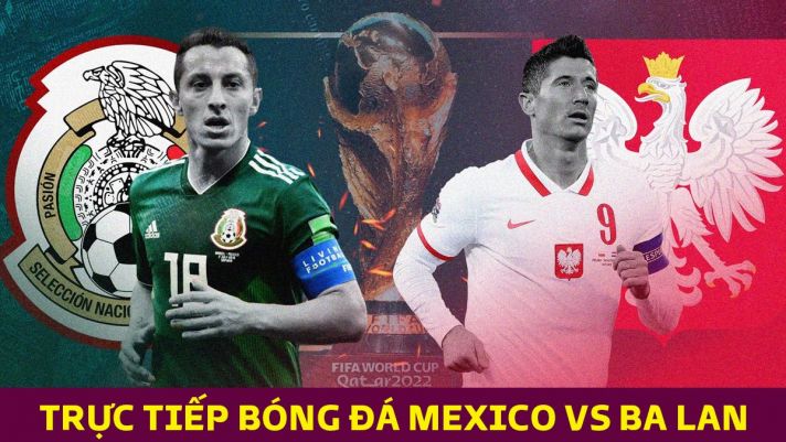 Trực tiếp bóng đá Mexico vs Ba Lan, bảng C World Cup 2022: Lewandowski đẩy Messi vào thế khó?