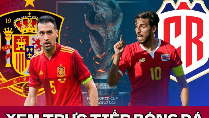 Xem trực tiếp bóng đá Tây Ban Nha vs Costa Rica ở đâu, kênh nào? - Link xem trực tiếp World Cup 2022