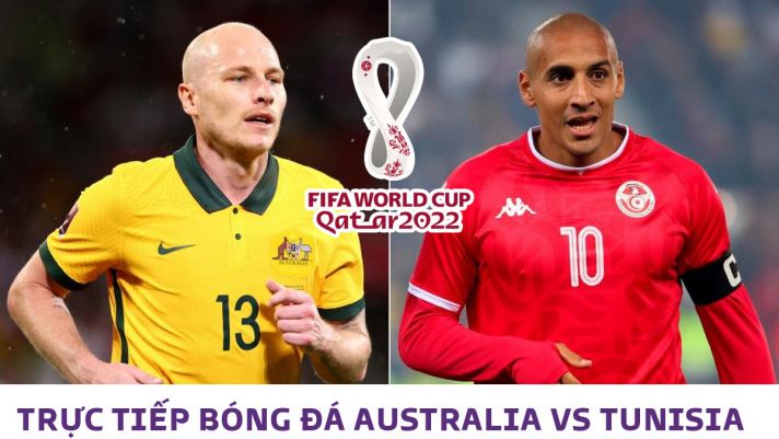 Xem trực tiếp bóng đá Úc vs Tunisia ở đâu, kênh nào? Link xem trực tiếp World Cup 2022 Full HD