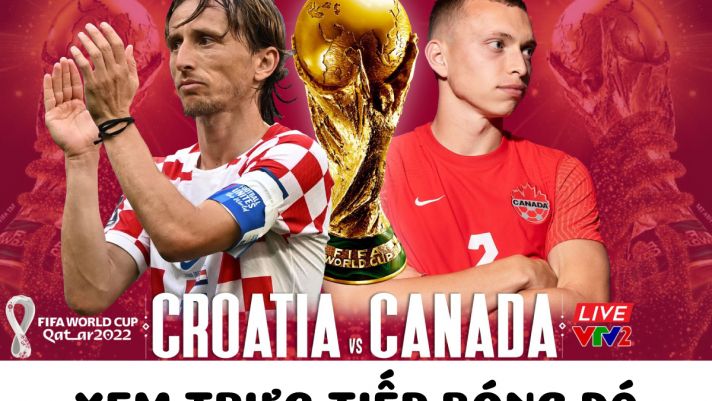 Xem trực tiếp bóng đá Croatia vs Canada ở đâu, kênh nào? - Link trực tiếp World Cup 2022 trên VTV