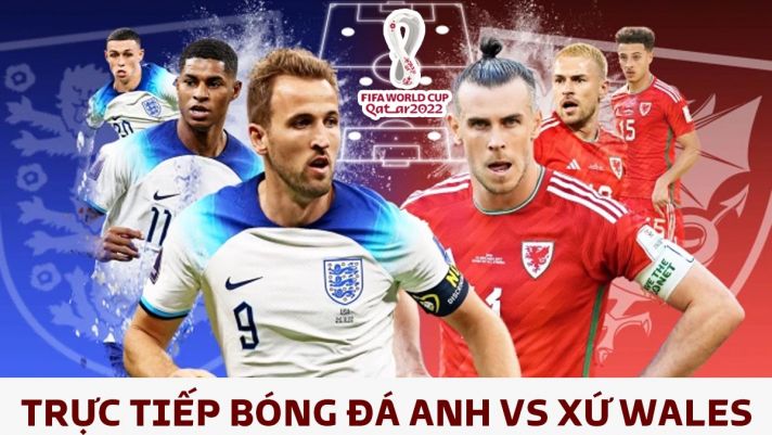 Xem trực tiếp bóng đá Anh vs Xứ Wales ở đâu, kênh nào? Link xem trực tiếp World Cup trên VTV Full HD