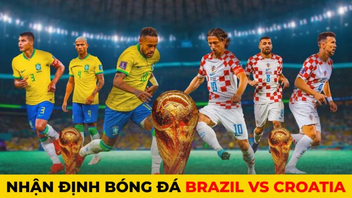 Nhận định bóng đá Brazil vs Croatia, 22h ngày 9/12 - Tứ kết World Cup 2022: Vũ công Samba gặp khó?