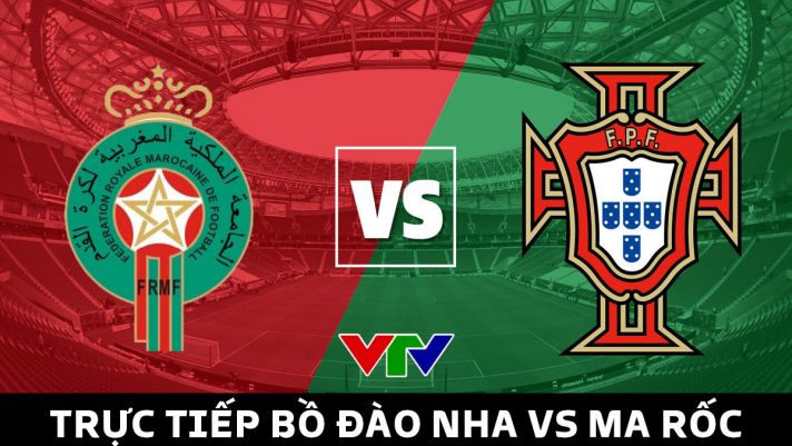 Xem trực tiếp bóng đá Bồ Đào Nha vs Ma Rốc ở đâu, kênh nào? Link xem trực tiếp World Cup 2022 VTV
