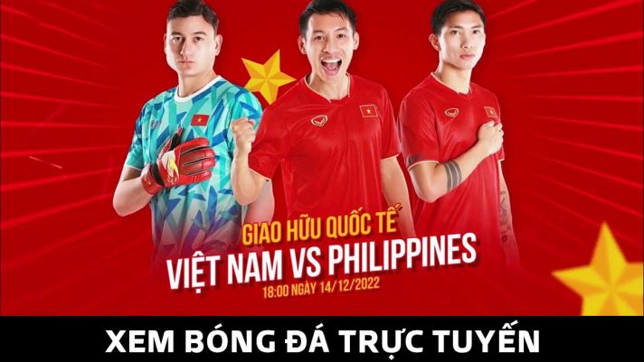 Xem bóng đá trực tuyến Việt Nam vs Philippines ở đâu, kênh nào? Link xem trực tiếp ĐT Việt Nam
