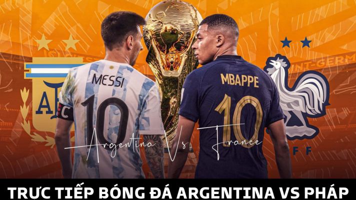 Xem bóng đá trực tuyến Argentina vs Pháp ở đâu, kênh nào? Link trực tiếp Chung kết World Cup 2022