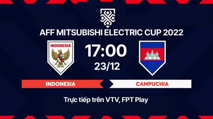 Xem trực tiếp bóng đá Indonesia vs Campuchia ở đâu, kênh nào?; Link xem trực tiếp AFF Cup 2022 