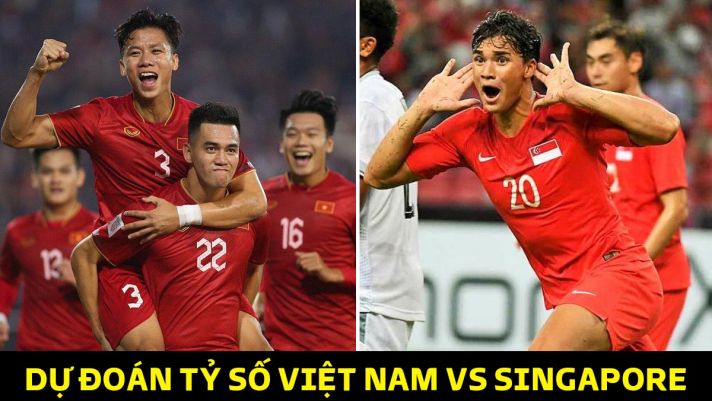 Dự đoán tỷ số Việt Nam vs Singapore, bảng B AFF Cup 2022: ĐT Việt Nam đối mặt với thử thách lớn nhất