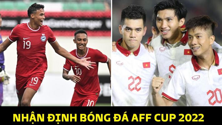 Nhận định bóng đá Việt Nam vs Singapore, bảng B AFF Cup 2022: ĐT Việt Nam đặt một chân vào bán kết?