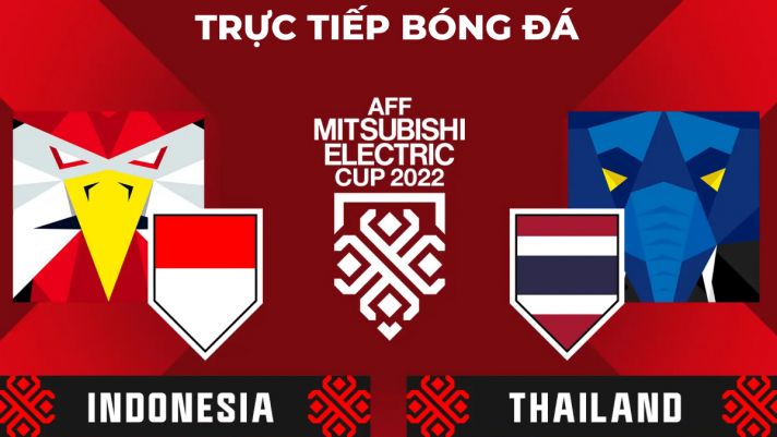Xem trực tiếp bóng đá Indonesia vs Thái Lan ở đâu, kênh nào? Link xem AFF Cup 2022 VTV5 FULL HD