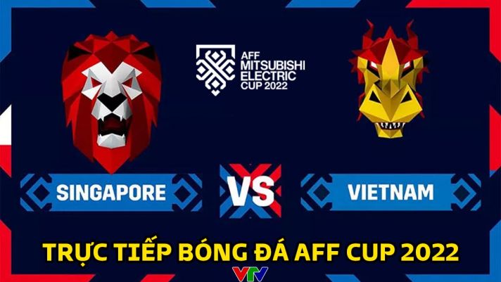 Xem trực tiếp bóng đá Việt Nam vs Singapore ở đâu, kênh nào? Link xem trực tuyến AFF Cup 2022 VTV