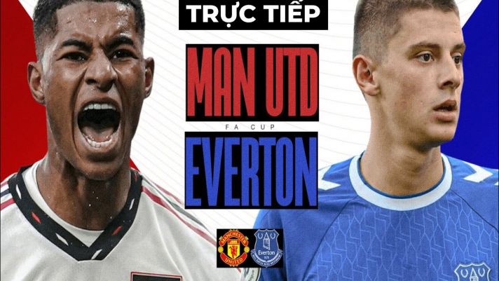 Xem trực tiếp bóng đá MU vs Everton ở đâu, kênh nào? Link xem trực tiếp MU Cúp FA FULL HD