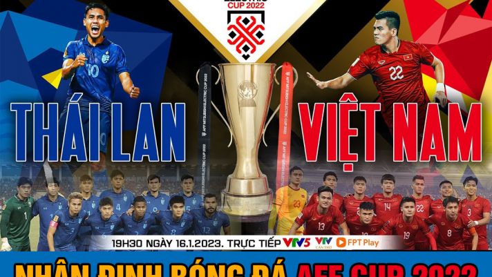 Dự đoán tỷ số Thái Lan - Việt Nam; Nhận định ĐT Việt Nam vs Thái Lan lượt về Chung kết AFF Cup 2022