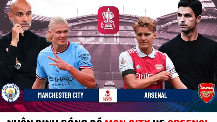 Nhận định bóng đá Man City vs Arsenal - Vòng 4 FA Cup: Erling Haaland gieo sầu cho Pháo thủ?