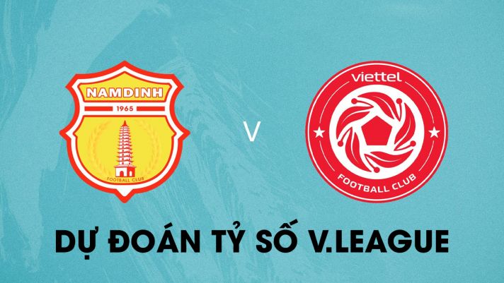 Dự đoán tỷ số Viettel vs Nam Định - Vòng 4 V.League 2023: QBV Việt Nam ghi điểm với HLV Troussier?